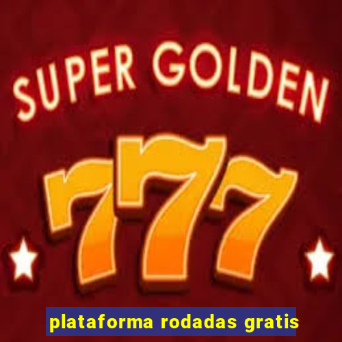 plataforma rodadas gratis